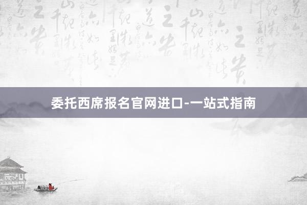 委托西席报名官网进口-一站式指南