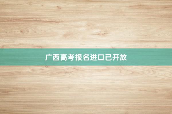 广西高考报名进口已开放